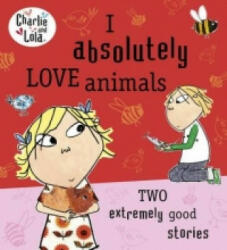 Charlie and Lola: I Absolutely Love Animals - Lauren Child (2013)