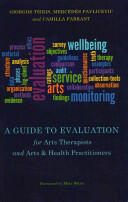 A Guide to Evaluation for Arts Therapists and Arts & Health Practitioners (2014)