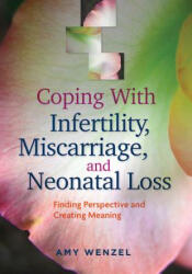 Coping With Infertility, Miscarriage, and Neonatal Loss - Amy Wenzel (2014)