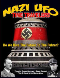 NAZI UFO Time Travelers: Do We Owe The Future To The Furher? - Timmothy Green Beckley, Sean Casteel, Tim R Swartz (ISBN: 9781606112205)