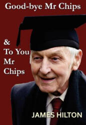 Good-Bye, Mr. Chips & to You, Mr. Chips - James Hilton (ISBN: 9781781391617)