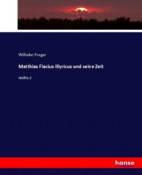 Matthias Flacius Illyricus und seine Zeit - Wilhelm Preger (ISBN: 9783744653862)
