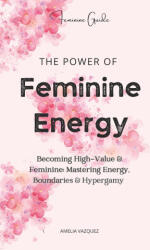 The Power of Feminine Energy - Amelia Vazquez (2025)