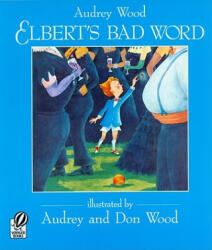 Elbert's Bad Word - Audrey Wood, Don Wood (ISBN: 9780152013677)