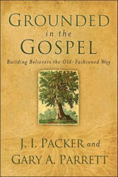 Grounded in the Gospel - Building Believers the Old-Fashioned Way - J. I. Packer, Gary A. Parrett (ISBN: 9780801068386)