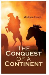 Conquest of a Continent; or, The Expansion of Races in America - MADISON GRANT (ISBN: 9788027308378)