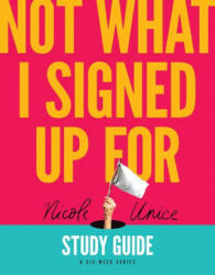 Not What I Signed Up for Study Guide: A Six-Week Series - Unice Nicole (ISBN: 9781496448705)