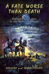 A Fate Worse Than Death: Indian Captivities in the West, 1830-1885 - Gregory Michno, Susan Michno (ISBN: 9780870044731)