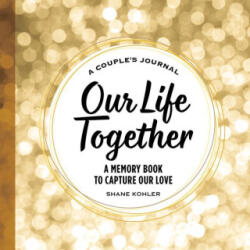 A Couple's Journal: Our Life Together: A Memory Book to Capture Our Love - KOHLER SHANE (ISBN: 9781685399207)