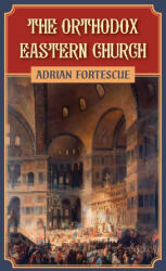 The Orthodox Eastern Church - Adrian Fortescue (ISBN: 9781960711922)
