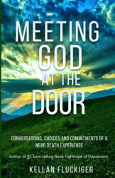 Meeting God at the Door: Conversations, Choices, and Commitments of a Near Death Experience - Joy Fluckiger, Kellan Fluckiger (ISBN: 9781732858824)