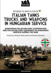 Italian tanks trucks and weapons in Hungarian service - Péter Mujzer (ISBN: 9791255890621)