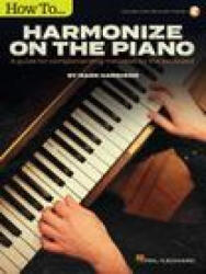 How to Harmonize on the Piano: A Guide for Complementing Melodies on the Keyboard by Mark Harrison with Online Audio Tracks: A Guide for Complementing - Mark Harrison (ISBN: 9781540050601)