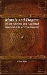 Morals and Dogma of the Ancient and Accepted Scottish Rite of Freemasonry - ALBERT PIKE (ISBN: 9781988297637)