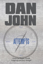 Attempts: Essays on Fitness, Health, Longevity and Easy Strength - Dan John (ISBN: 9781931046121)