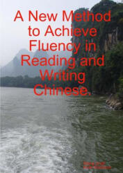 New Method to Achieve Fluency in Reading and Writing Chinese. - Keith Robinson (ISBN: 9781326219703)