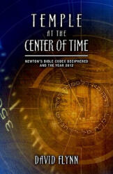 Temple at the Center of Time: Newton's Bible Codex Deciphered and the Year 2012 - David Flynn (ISBN: 9780981495743)