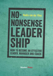 No-Nonsense Leadership: How to Become an Effective Leader, Manager and Coach - Nadia Van Der Vlies (ISBN: 9789492004802)
