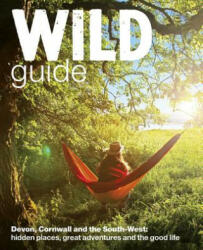 Wild Guide South West: Devon Cornwall and the South West (2013)