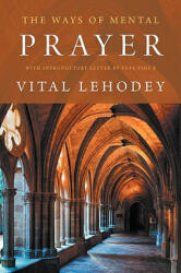 The Ways of Mental Prayer with Introductory Letter by Pope Pius X - Vital Lehodey, Pius X (ISBN: 9781926777078)