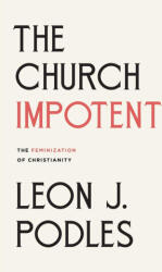 The Church Impotent: The Feminization of Christianity - Leon J Podles (ISBN: 9781591280569)