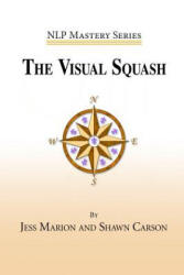 The Visual Squash: An NLP Tool for Radical Change - Jess Marion, Shawn Carson, Melissa Tiers (ISBN: 9781940254067)