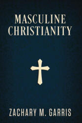 Masculine Christianity - Zachary Garris (ISBN: 9781735473901)