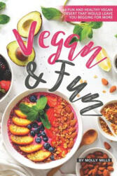 Vegan and Fun: 40 Fun and Healthy Vegan Desert that would leave you Begging for More - Molly Mills (ISBN: 9781072604303)