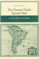 The Guarani Under Spanish Rule in the Rio De La Plata (ISBN: 9780804754958)