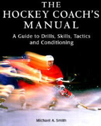 The Hockey Coach's Manual: A Guide to Drills, Skills and Conditioning - Michael A. Smith (ISBN: 9781552091838)