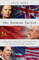 The Human Factor: Gorbachev, Reagan, and Thatcher, and the End of the Cold War - Archie Brown (ISBN: 9780197635094)