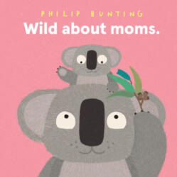 Wild about Moms - BUNTING PHILIP (ISBN: 9781761217012)