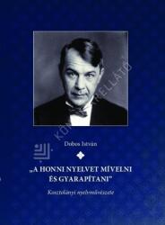 a honni nyelvet mívelni és gyarapítani Kosztolányi nyelvművészete (ISBN: 9789639671980)