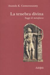 La tenebra divina. Saggi di metafisica - Ananda K. Coomaraswamy, R. Donatoni, R. Lipsey (ISBN: 9788845931819)