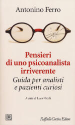 Pensieri di uno psicoanalista irriverente. Guida per analisti e pazienti curiosi - Antonino Ferro, L. Nicoli (ISBN: 9788860309105)