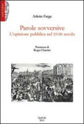 Parole sovversive. L'opinione pubblica nel XVIII secolo - Arlette Farge (ISBN: 9788864641478)