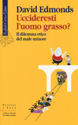 Uccideresti l'uomo grasso? Il dilemma etico del male minore - David Edmonds, G. Guerriero (ISBN: 9788860306975)