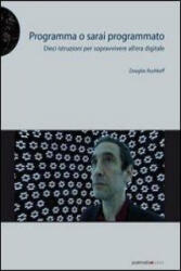 Programma o sarai programmato. Dieci istruzioni per sopravvivere all'era digitale - Douglas Rushkoff, B. Parrella (ISBN: 9788874900756)