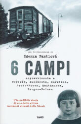 6 campi. Sopravvissuta a Terezín, Auschwitz, Kurzbach, Gross-Rosen, Mauthausen e Bergen-Belsen - Zdenka Fantlová (ISBN: 9788867024346)