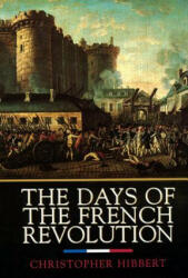 The Days of the French Revolution - Christopher Hibbert (ISBN: 9780688169787)