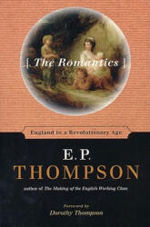 The Romantics: England in a Revolutionary Age - E. P. Thompson, Dorothy Thompson, Dorothy Thompson (ISBN: 9781565845107)