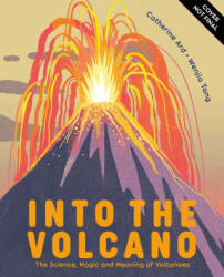 Into the Volcano: The Science, Magic and Meaning of Volcanoes - Wenjia Tang (ISBN: 9781838748838)