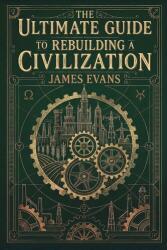 The Ultimate Guide to Rebuilding a Civilization - James Evans (2026)