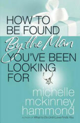 How to Be Found by the Man You've Been Looking For - Michelle McKinney Hammond (ISBN: 9780736924115)