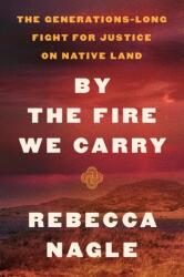 By the Fire We Carry: The Generations-Long Fight for Justice on Native Land (ISBN: 9780063112049)
