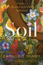 Soil: The Story of a Black Mother's Garden - DUNGY CAMILLE T (ISBN: 9781982195311)