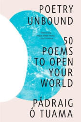 Poetry Unbound: 50 Poems to Open Your World - TUAMA PADRAIG O (ISBN: 9781324074809)
