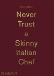 Massimo Bottura, Never Trust A Skinny Italian Chef - Massimo Bottura (2014)