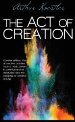 Act of Creation - Arthur Koestler (ISBN: 9781939438744)