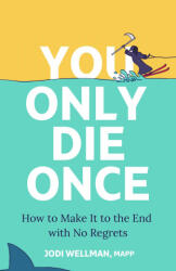 You Only Die Once: How to Make It to the End with No Regrets - Wellman, Jodi (ISBN: 9780316574273)